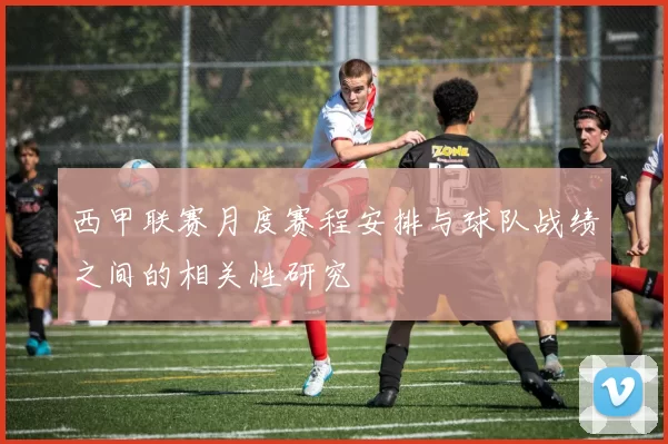 西甲联赛月度赛程安排与球队战绩之间的相关性研究