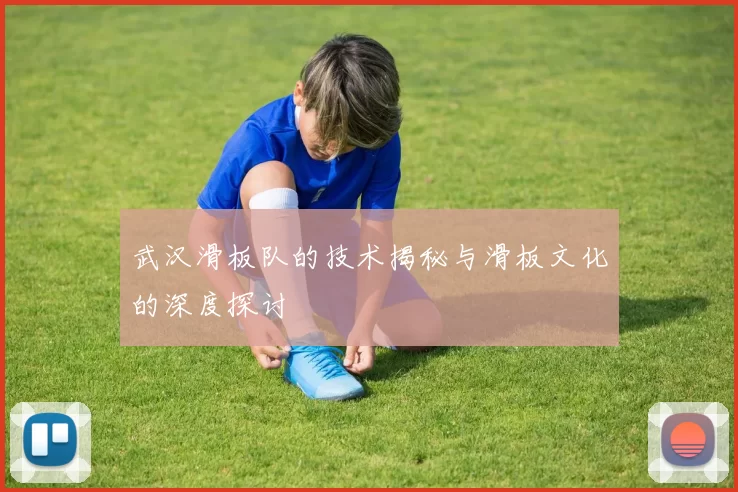 武汉滑板队的技术揭秘与滑板文化的深度探讨