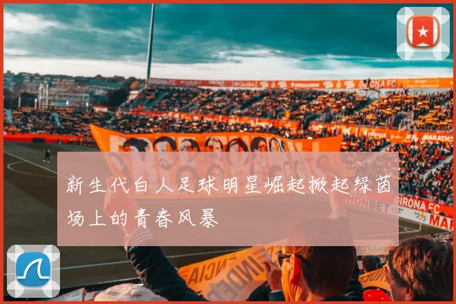 新生代白人足球明星崛起掀起绿茵场上的青春风暴