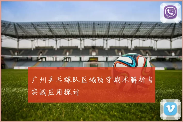 广州乒乓球队区域防守战术解析与实战应用探讨