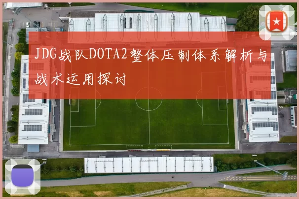 JDG战队DOTA2整体压制体系解析与战术运用探讨