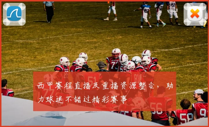 西甲赛程直播及重播资源整合，助力球迷不错过精彩赛事