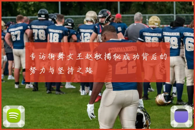 专访街舞女王赵敏揭秘成功背后的努力与坚持之路